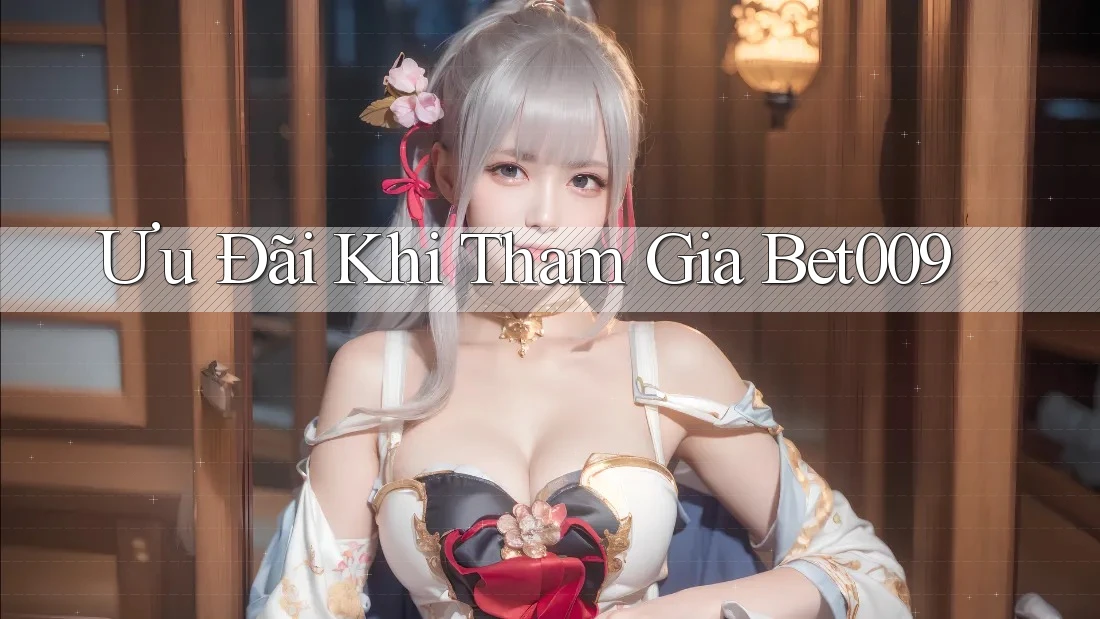 Ưu Đãi Khi Tham Gia Bet009