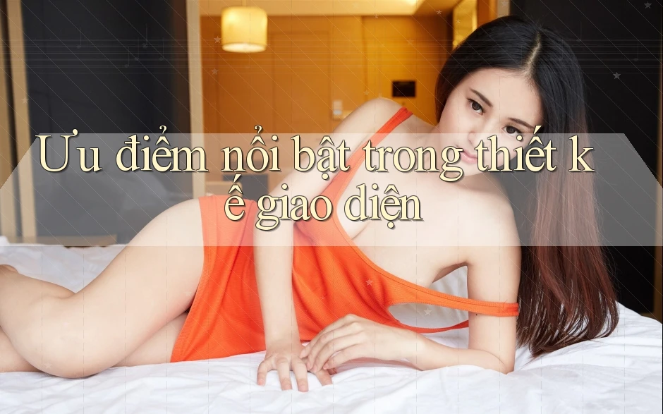 Ưu điểm nổi bật trong thiết kế giao diện