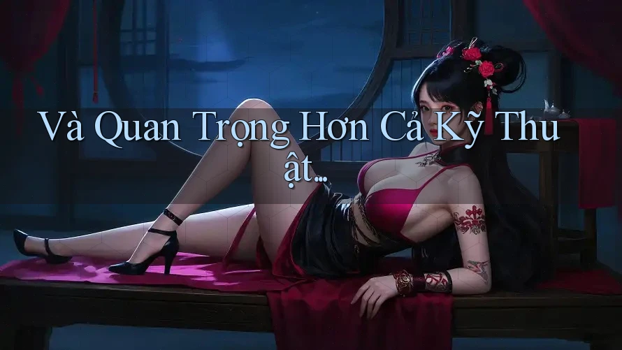 Và Quan Trọng Hơn Cả Kỹ Thuật. . . Và Quan Trọng Hơn Cả Kỹ Thuật. . .