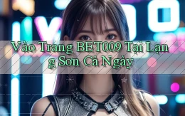 vào trang bet009 tại Lạng Sơn cả ngày