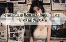 vào xem bet009 điện thoại vừa ra mắt