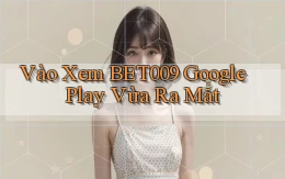 vào xem bet009 google play vừa ra mắt