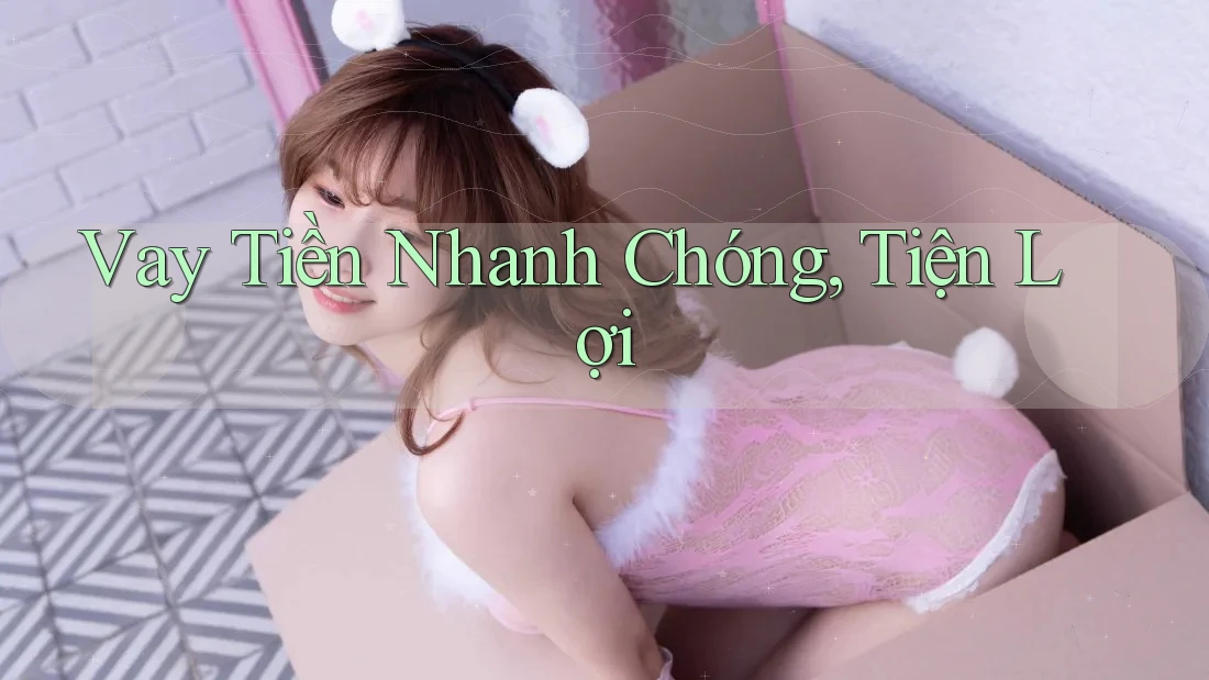 Vay Tiền Nhanh Chóng, Tiện Lợi