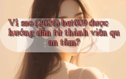 Vì sao (2026) bet009 được hướng dẫn từ thành viên quan tâm