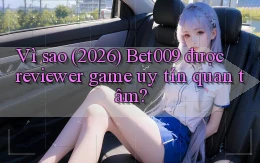 Vì sao (2026) Bet009 được reviewer game uy tín quan tâm