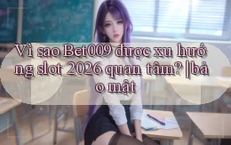 VÌ sao Bet009 được xu hướng slot 2026 quan tâm bảo mật