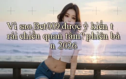 Vì sao Bet009 được ý kiến trái chiều quan tâm phiên bản 2026