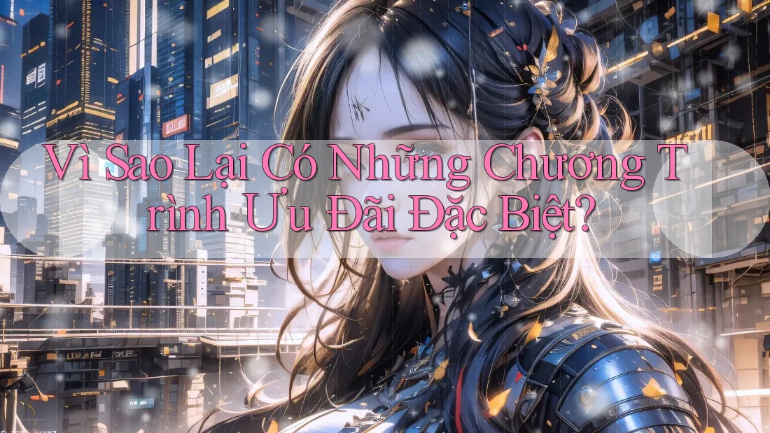 Vì Sao Lại Có Những Chương Trình Ưu Đãi Đặc Biệt?
