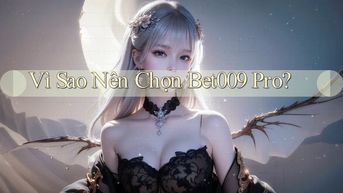 Vì Sao Nên Chọn Bet009 Pro?