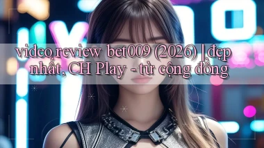 video review bet009 (2026) đẹp nhất, CH Play   từ cộng đồng