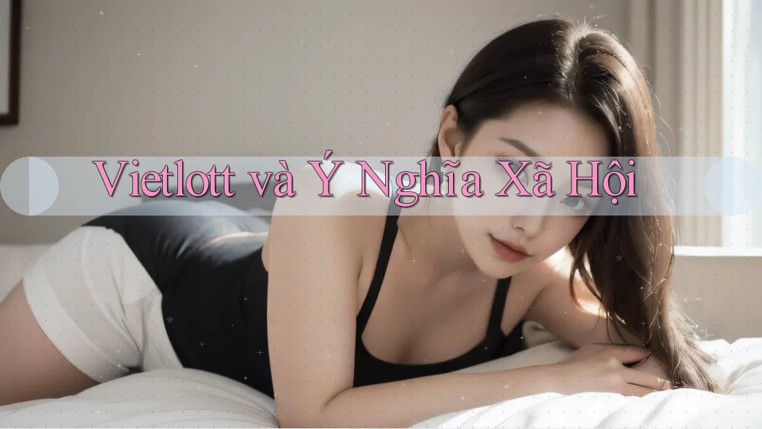 Vietlott và Ý Nghĩa Xã Hội Vietlott và Ý Nghĩa Xã Hội