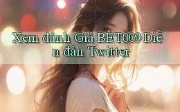 xem đánh giá bet009 diễn đàn twitter