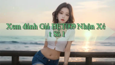 xem đánh giá bet009 nhận xét số 1
