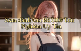 xem đánh giá bet009 trải nghiệm uy tín