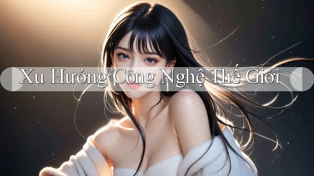 Xu Hướng Công Nghệ Thế Giới